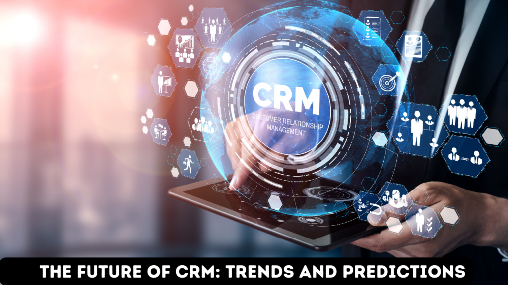 The Future of CRM: Trends and Predictions for the Next Decade